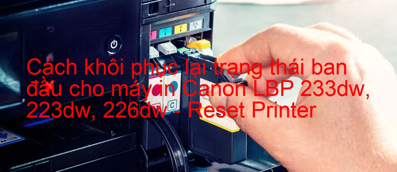 cach-khoi-phuc-lai-trang-thai-ban-dau-cho-may-in-canon-lbp-233dw-223dw-226dw-reset-printer.webp