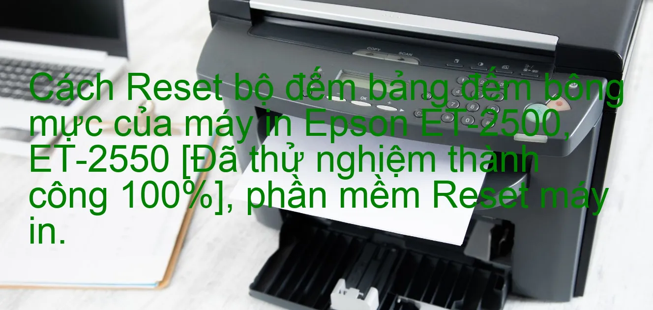 cach-reset-bo-dem-bang-dem-bong-muc-cua-may-in-epson-et-2500-et-2550-da-thu-nghiem-thanh-cong-100-phan-mem-reset-may-in.webp