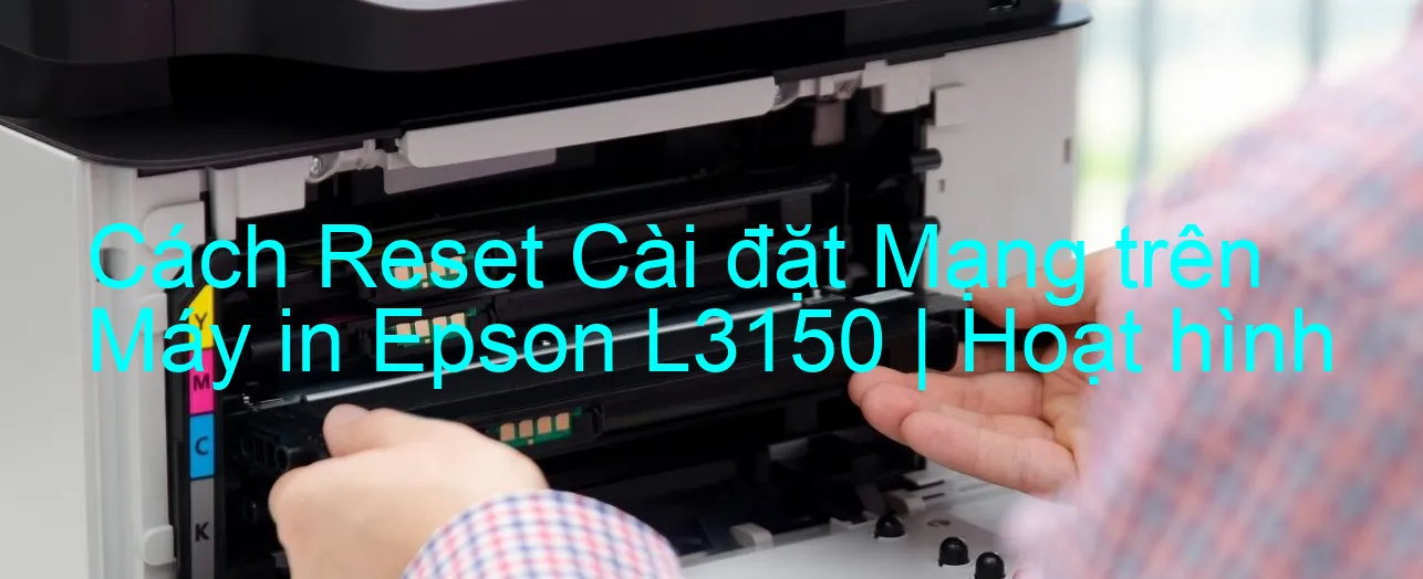 cach-reset-cai-dat-mang-tren-may-in-epson-l3150-hoat-hinh.webp