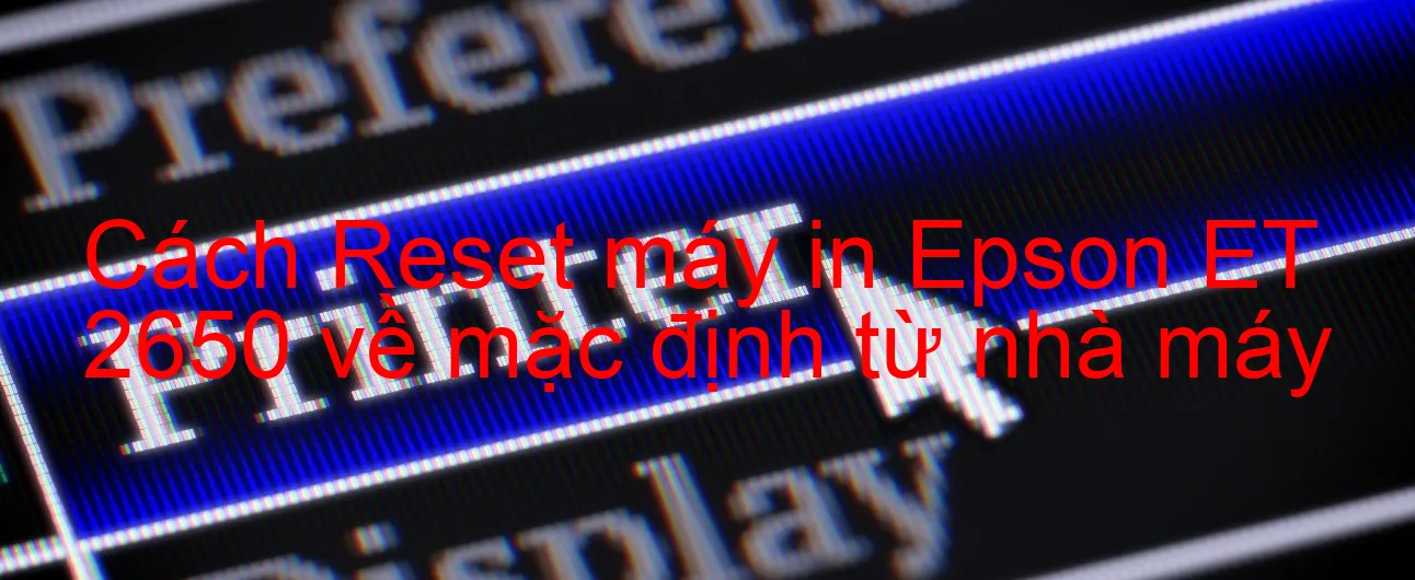 cach-reset-may-in-epson-et-2650-ve-mac-dinh-tu-nha-may.webp