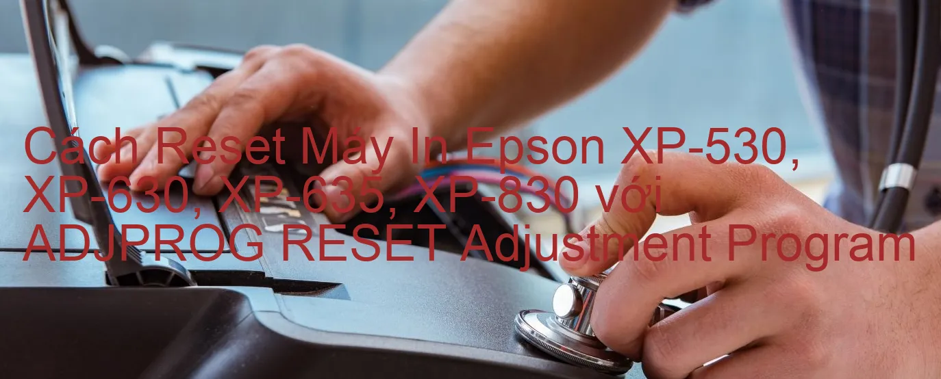 cach-reset-may-in-epson-xp-530-xp-630-xp-635-xp-830-voi-adjprog-reset-adjustment-program.webp