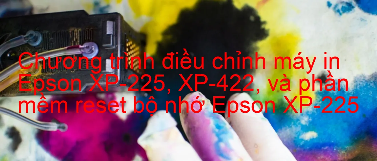 chuong-trinh-dieu-chinh-may-in-epson-xp-225-xp-422-va-phan-mem-reset-bo-nho-epson-xp-225.webp