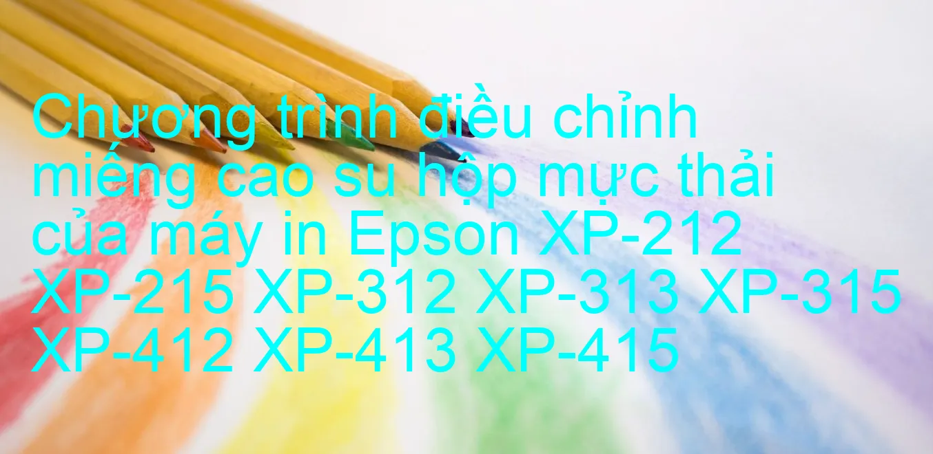 chuong-trinh-dieu-chinh-mieng-cao-su-hop-muc-thai-cua-may-in-epson-xp-212-xp-215-xp-312-xp-313-xp-315-xp-412-xp-413-xp-415.webp