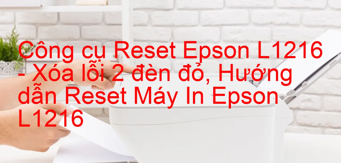 cong-cu-reset-epson-l1216-xoa-loi-2-den-do-huong-dan-reset-may-in-epson-l1216.webp