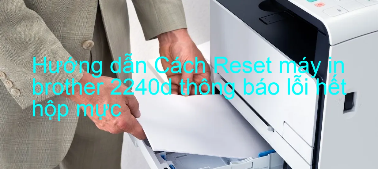 huong-dan-cach-reset-may-in-brother-2240d-thong-bao-loi-het-hop-muc.webp