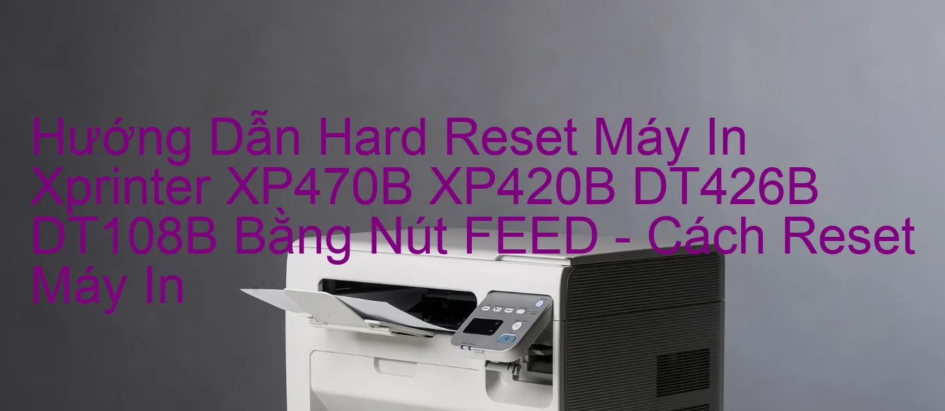 huong-dan-hard-reset-may-in-xprinter-xp470b-xp420b-dt426b-dt108b-bang-nut-feed-cach-reset-may-in.webp