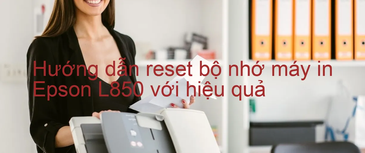 huong-dan-reset-bo-nho-may-in-epson-l850-voi-hieu-qua.webp