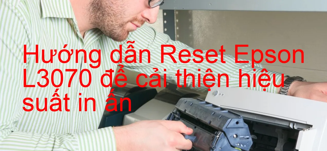 huong-dan-reset-epson-l3070-de-cai-thien-hieu-suat-in-an.webp