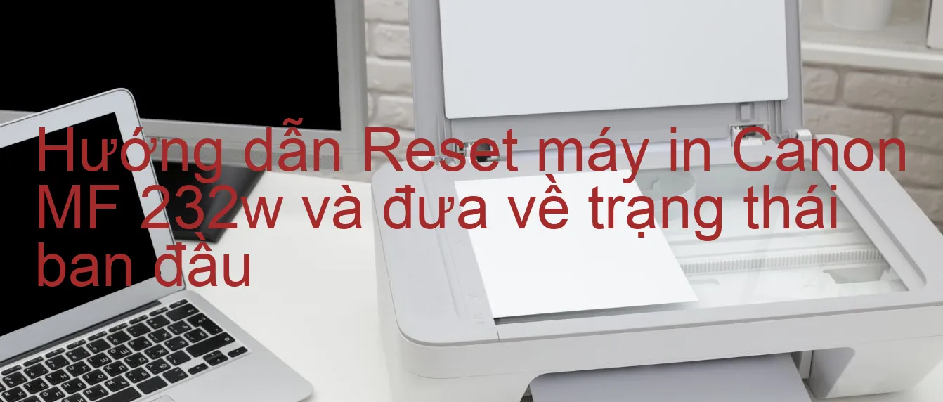 huong-dan-reset-may-in-canon-mf-232w-va-dua-ve-trang-thai-ban-dau.webp