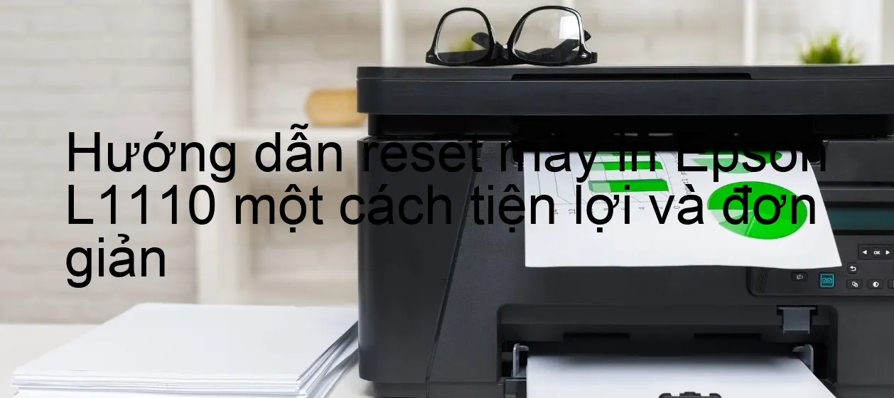 huong-dan-reset-may-in-epson-l1110-mot-cach-tien-loi-va-don-gian.webp