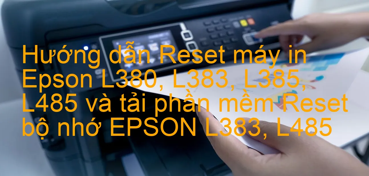 huong-dan-reset-may-in-epson-l380-l383-l385-l485-va-tai-phan-mem-reset-bo-nho-epson-l383-l485.webp