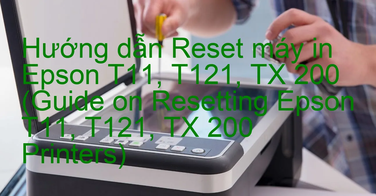 huong-dan-reset-may-in-epson-t11-t121-tx-200-guide-on-resetting-epson-t11-t121-tx-200-printers.webp