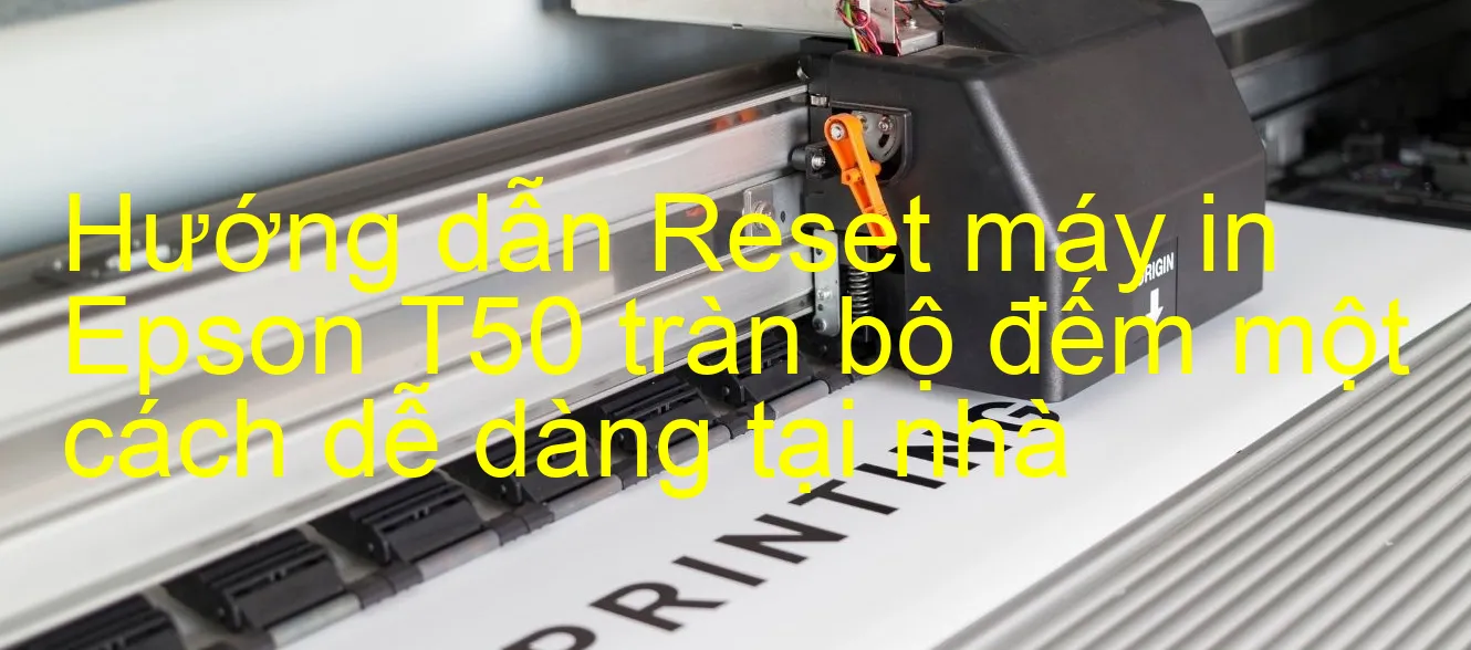 huong-dan-reset-may-in-epson-t50-tran-bo-dem-mot-cach-de-dang-tai-nha.webp