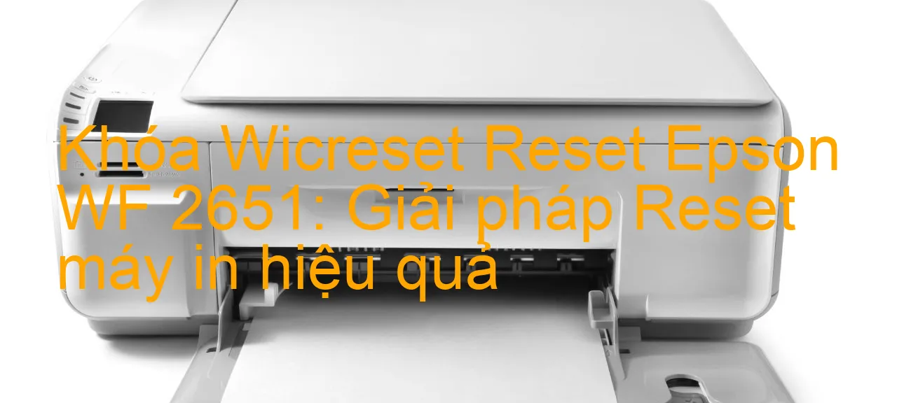 khoa-wicreset-reset-epson-wf-2651-giai-phap-reset-may-in-hieu-qua.webp