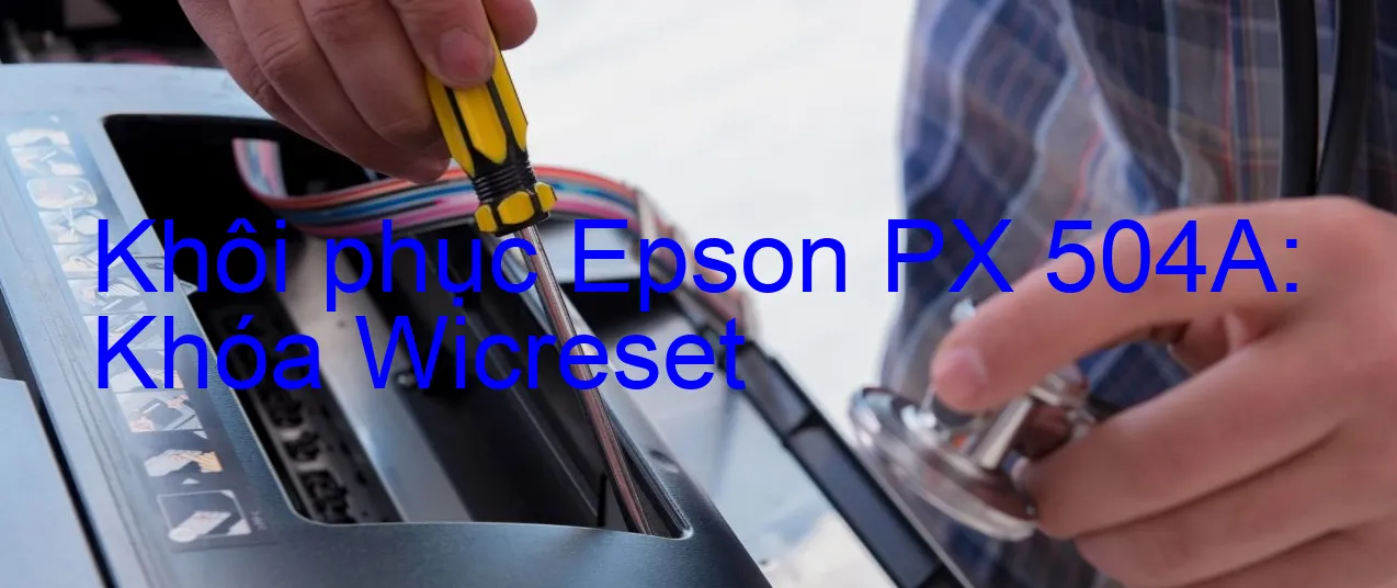 khoi-phuc-epson-px-504a-khoa-wicreset.webp