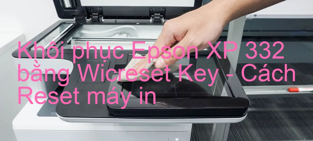 khoi-phuc-epson-xp-332-bang-wicreset-key-cach-reset-may-in.webp