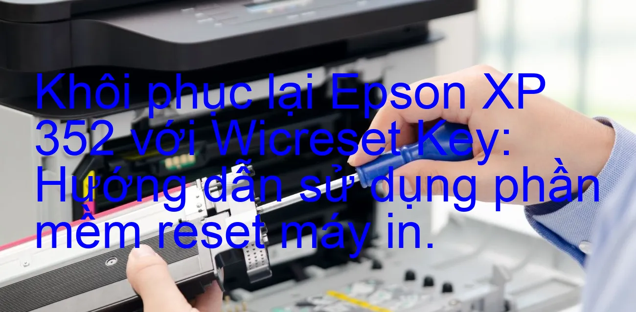 khoi-phuc-lai-epson-xp-352-voi-wicreset-key-huong-dan-su-dung-phan-mem-reset-may-in.webp