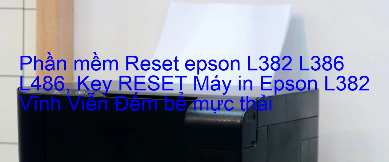 phan-mem-reset-epson-l382-l386-l486-key-reset-may-in-epson-l382-vinh-vien-dem-be-muc-thai.webp