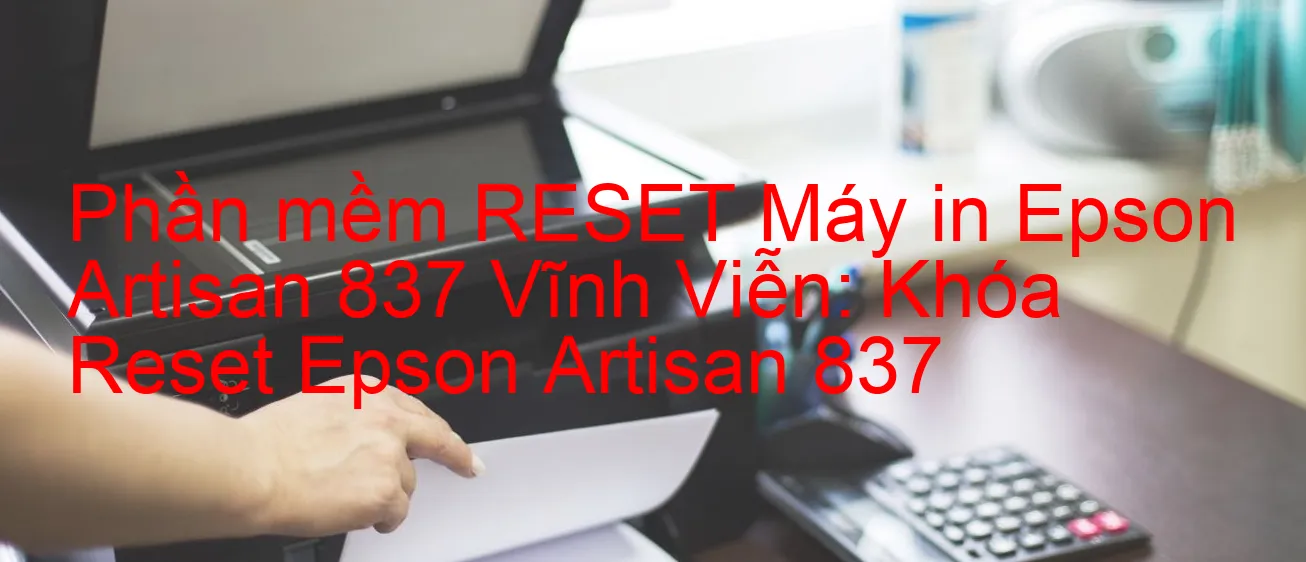 phan-mem-reset-may-in-epson-artisan-837-vinh-vien-khoa-reset-epson-artisan-837.webp