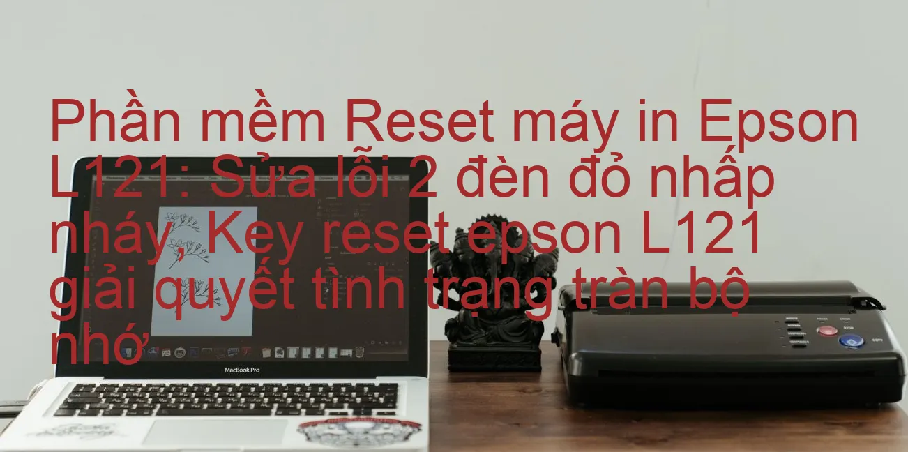 phan-mem-reset-may-in-epson-l121-sua-loi-2-den-do-nhap-nhay-key-reset-epson-l121-giai-quyet-tinh-trang-tran-bo-nho.webp