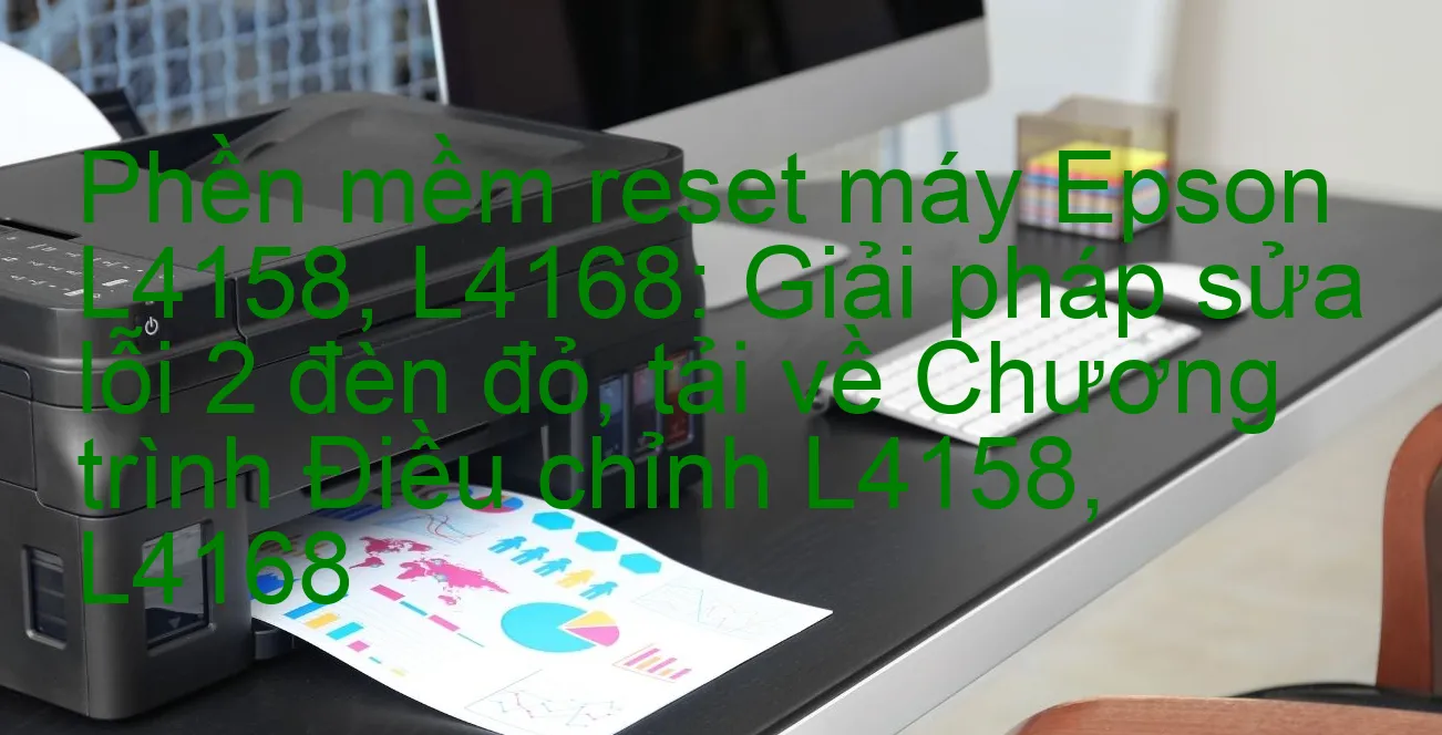 phen-mem-reset-may-epson-l4158-l4168-giai-phap-sua-loi-2-den-do-tai-ve-chuong-trinh-dieu-chinh-l4158-l4168.webp