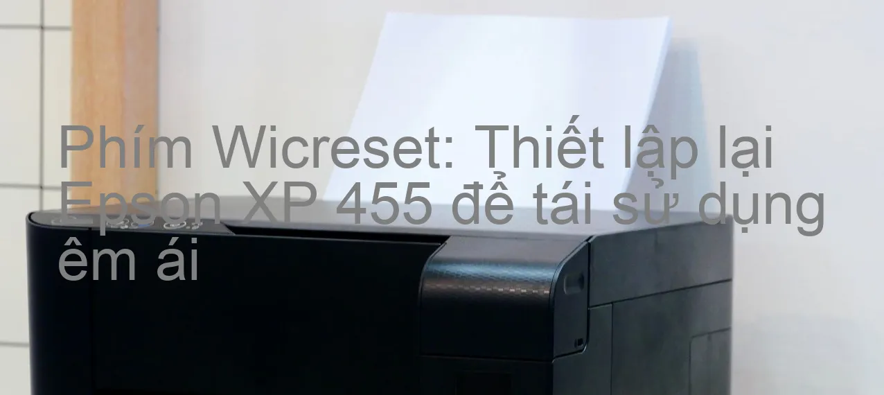 phim-wicreset-thiet-lap-lai-epson-xp-455-de-tai-su-dung-em-ai.webp