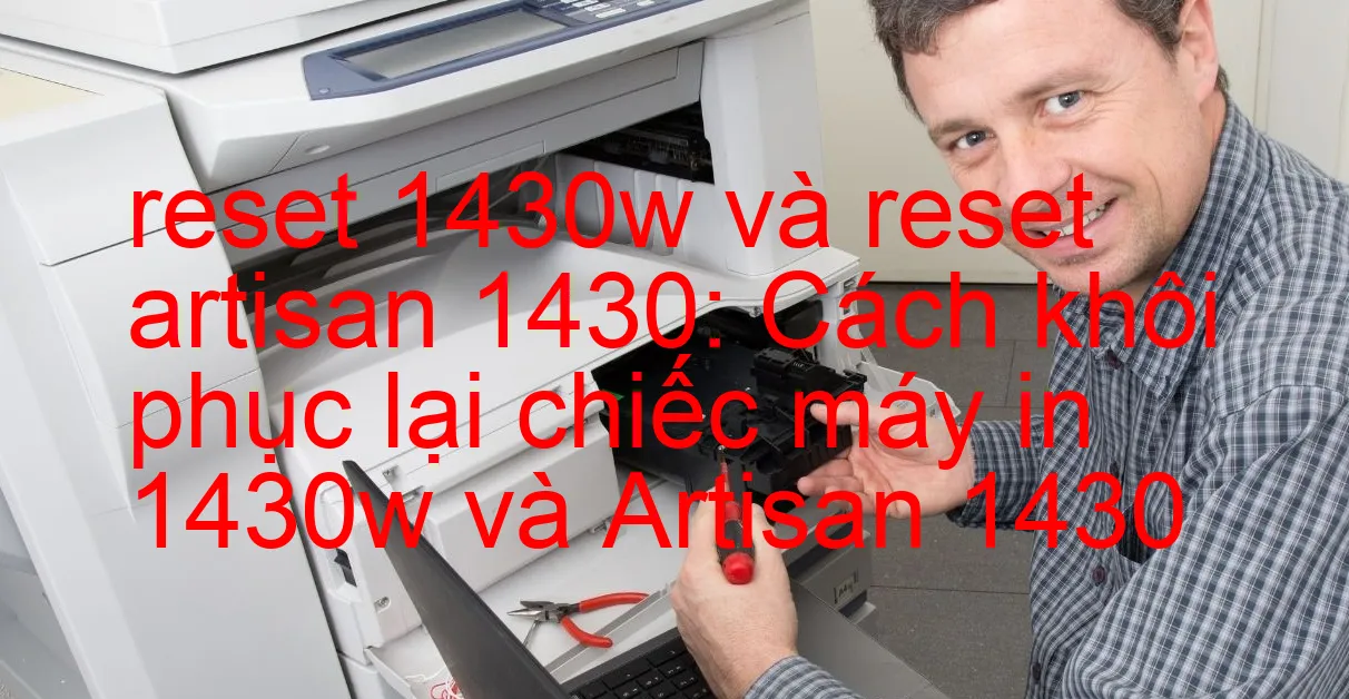 reset-1430w-va-reset-artisan-1430-cach-khoi-phuc-lai-chiec-may-in-1430w-va-artisan-1430.webp