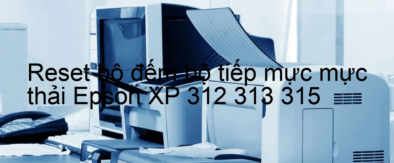 reset-bo-dem-bo-tiep-muc-muc-thai-epson-xp-312-313-315.webp