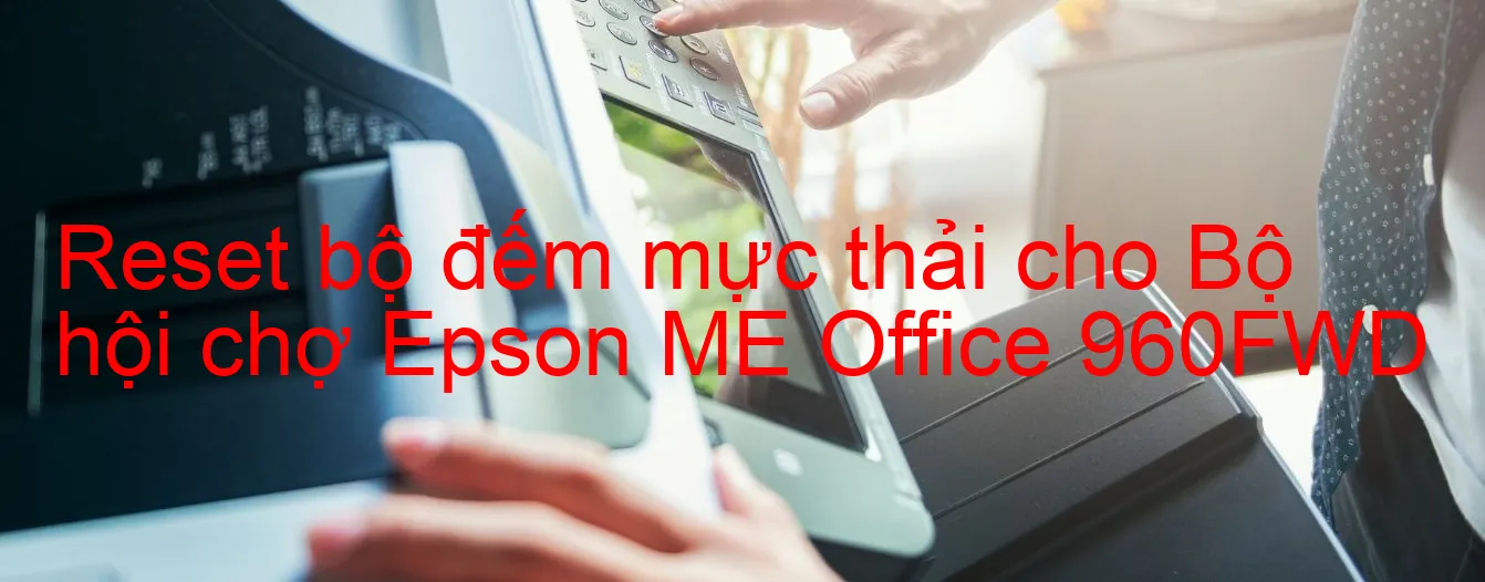 reset-bo-dem-muc-thai-cho-bo-hoi-cho-epson-me-office-960fwd.webp