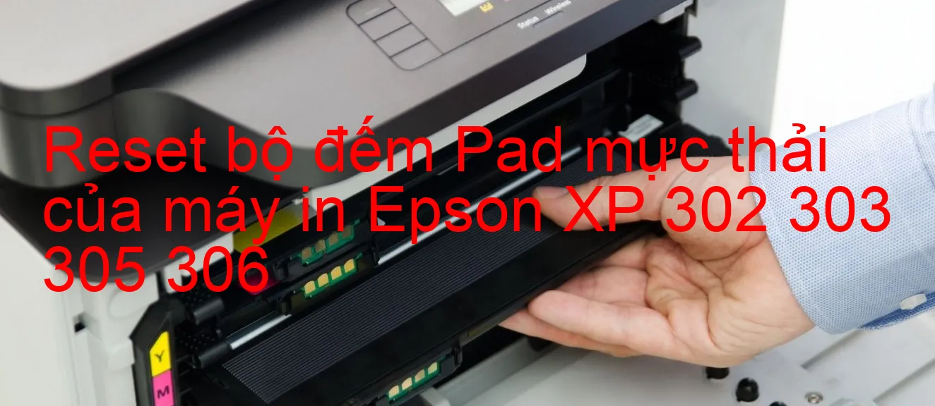 reset-bo-dem-pad-muc-thai-cua-may-in-epson-xp-302-303-305-306.webp