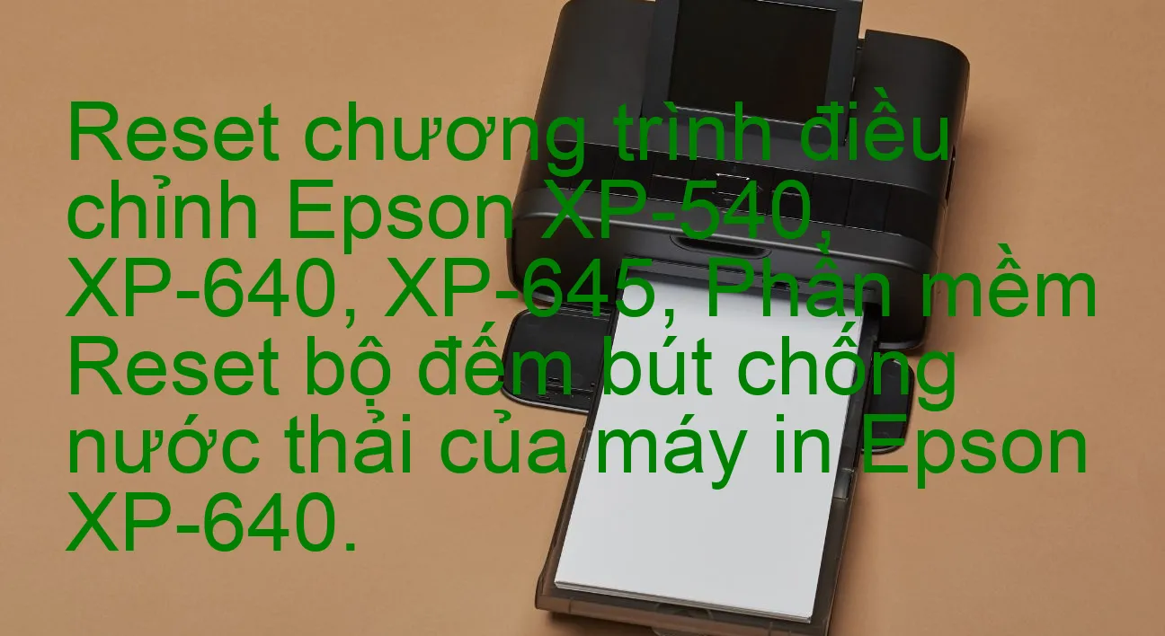 reset-chuong-trinh-dieu-chinh-epson-xp-540-xp-640-xp-645-phan-mem-reset-bo-dem-but-chong-nuoc-thai-cua-may-in-epson-xp-640.webp