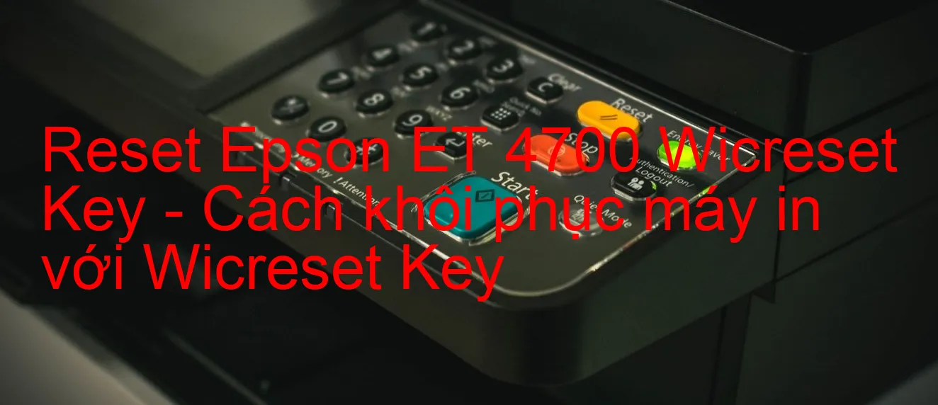 reset-epson-et-4700-wicreset-key-cach-khoi-phuc-may-in-voi-wicreset-key.webp