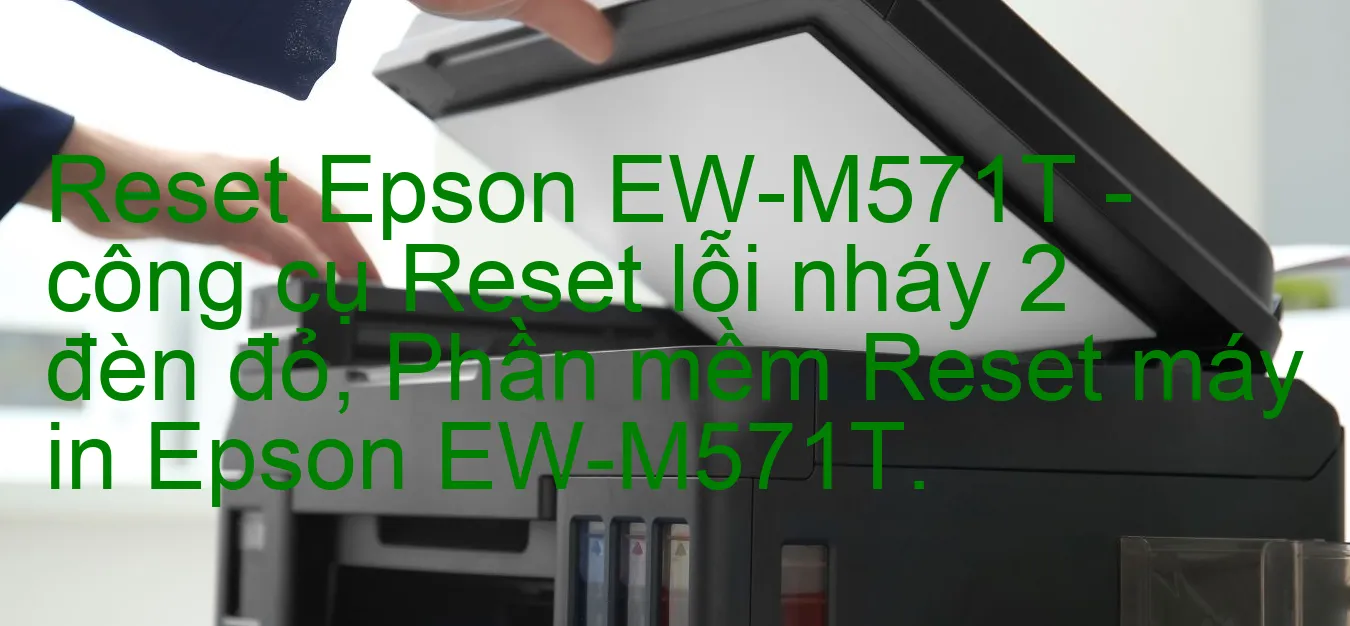 reset-epson-ew-m571t-cong-cu-reset-loi-nhay-2-den-do-phan-mem-reset-may-in-epson-ew-m571t.webp