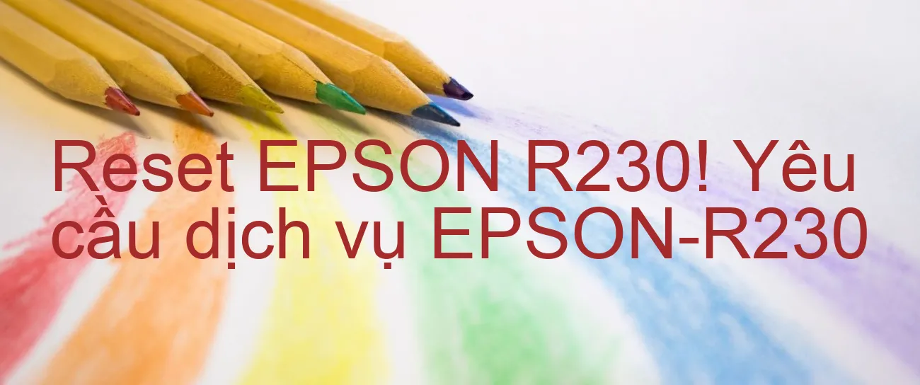 reset-epson-r230-yeu-cau-dich-vu-epson-r230.webp