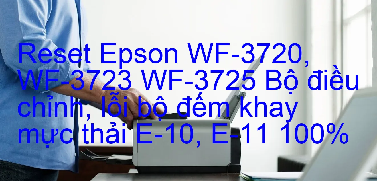 reset-epson-wf-3720-wf-3723-wf-3725-bo-dieu-chinh-loi-bo-dem-khay-muc-thai-e-10-e-11-100.webp