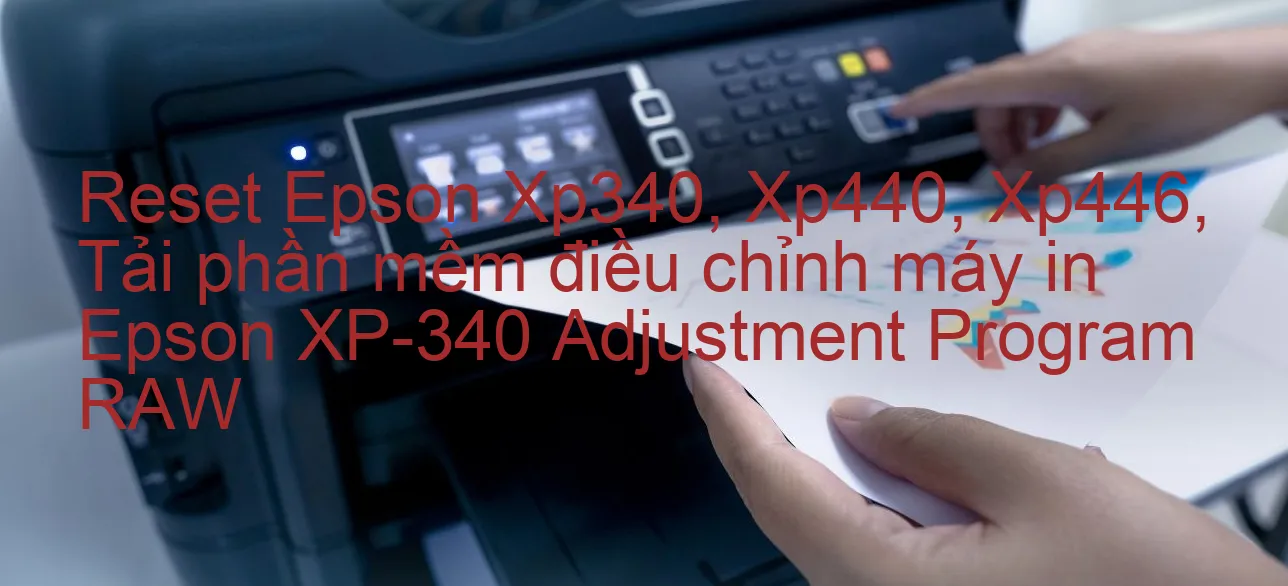 reset-epson-xp340-xp440-xp446-tai-phan-mem-dieu-chinh-may-in-epson-xp-340-adjustment-program-raw.webp