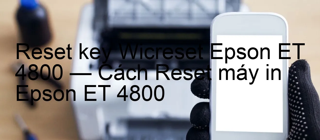 reset-key-wicreset-epson-et-4800-cach-reset-may-in-epson-et-4800.webp