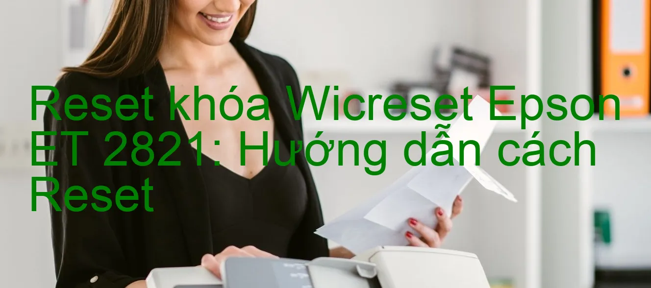 reset-khoa-wicreset-epson-et-2821-huong-dan-cach-reset.webp