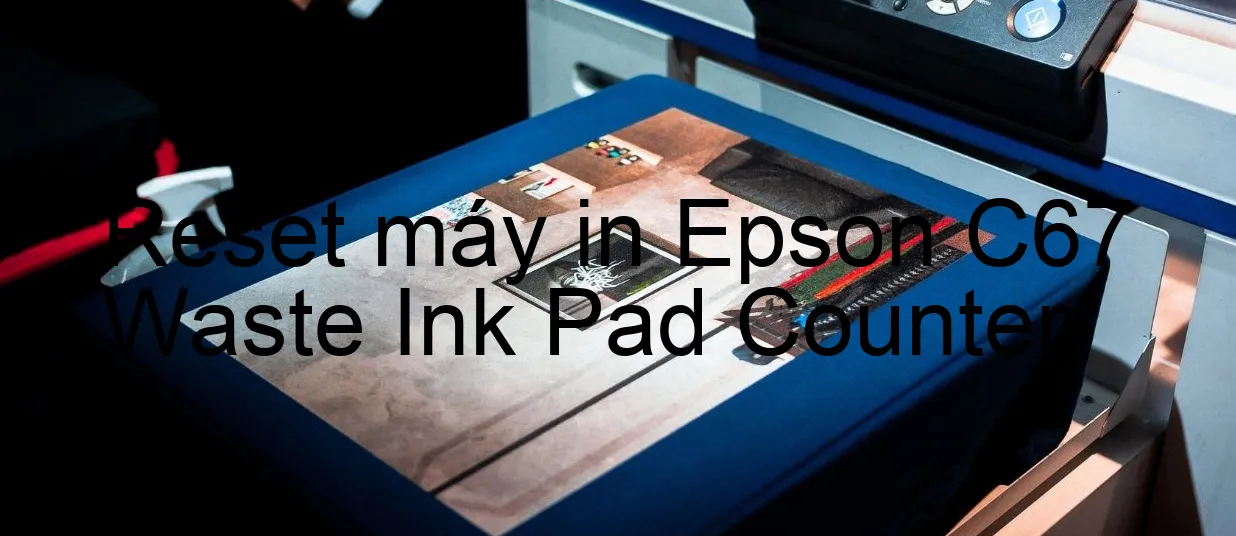 reset-may-in-epson-c67-waste-ink-pad-counter.webp