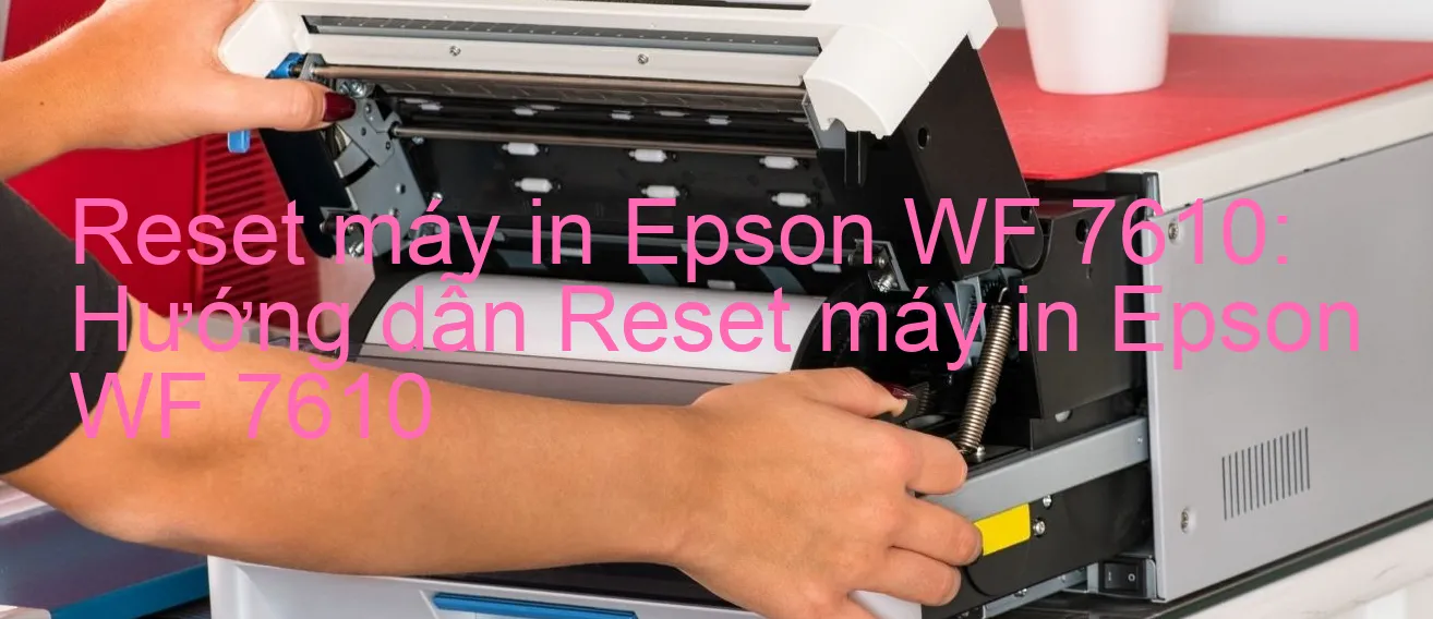 reset-may-in-epson-wf-7610-huong-dan-reset-may-in-epson-wf-7610.webp