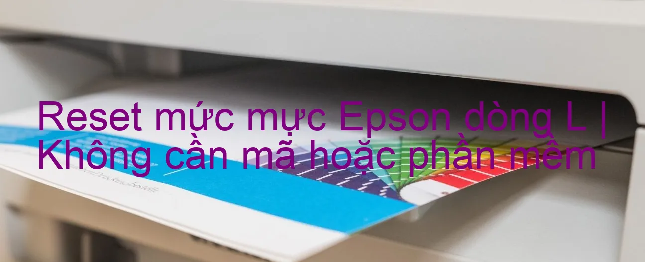 reset-muc-muc-epson-dong-l-khong-can-ma-hoac-phan-mem.webp