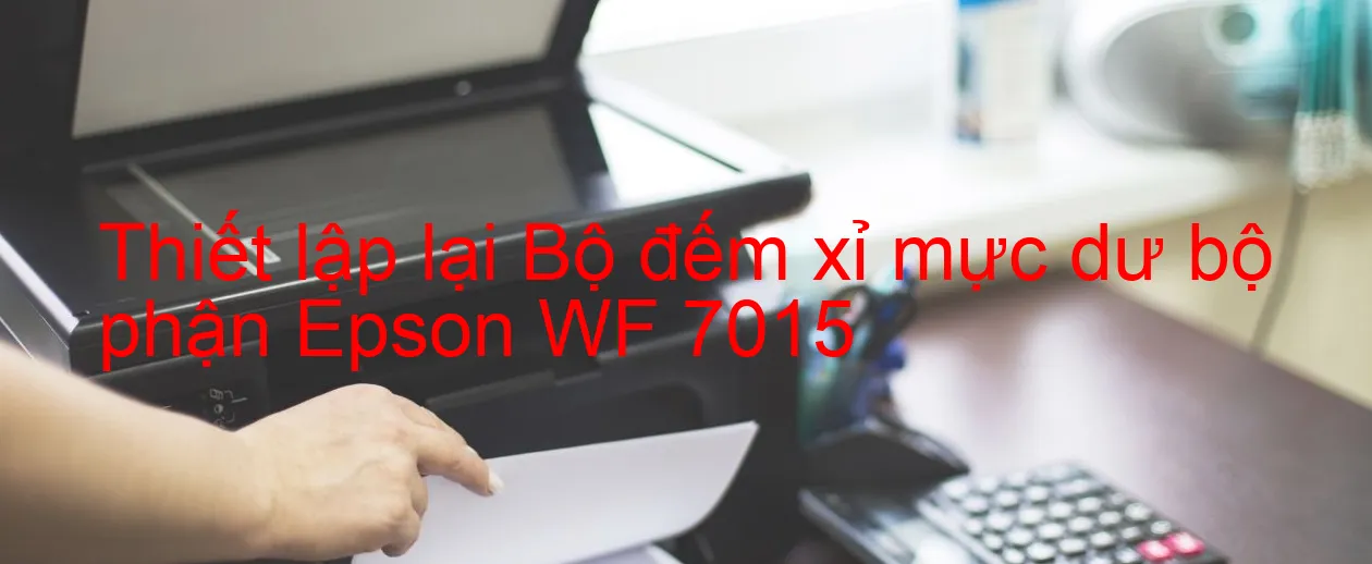 thiet-lap-lai-bo-dem-xi-muc-du-bo-phan-epson-wf-7015.webp