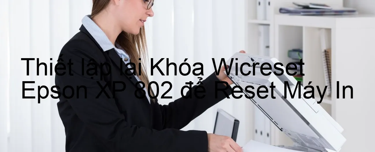 thiet-lap-lai-khoa-wicreset-epson-xp-802-de-reset-may-in.webp