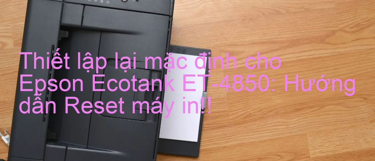 thiet-lap-lai-mac-dinh-cho-epson-ecotank-et-4850-huong-dan-reset-may-in.webp