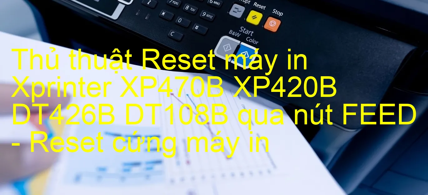 thu-thuat-reset-may-in-xprinter-xp470b-xp420b-dt426b-dt108b-qua-nut-feed-reset-cung-may-in.webp